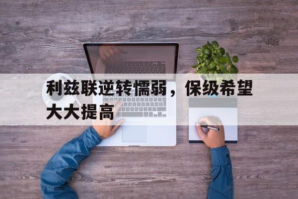 利兹联逆转懦弱，保级希望大大提高的简单介绍